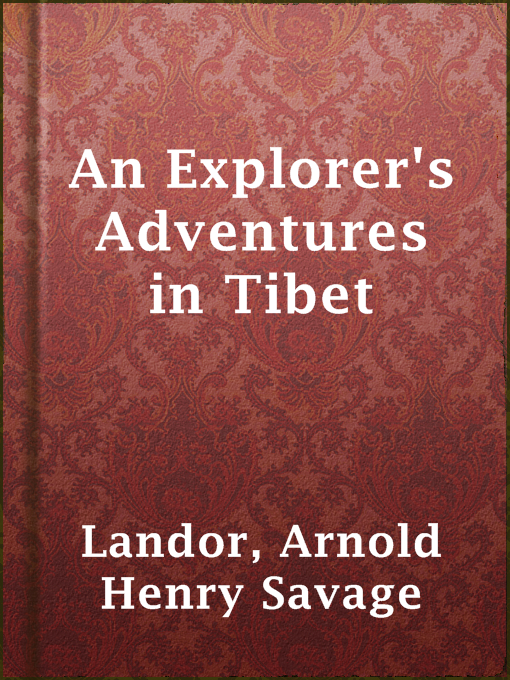 Title details for An Explorer's Adventures in Tibet by Arnold Henry Savage Landor - Available